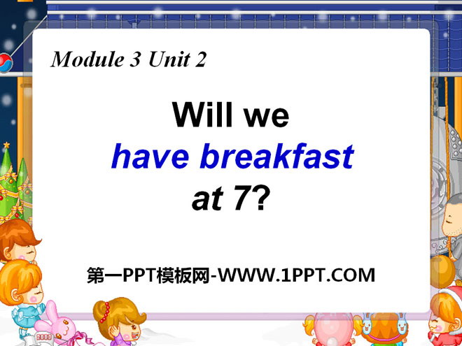 《Will we have breakfast at 7?》PPT课件 免费下载